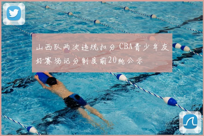 山西队两次违规扣分 CBA青少年友好赛场记分制度前20轮公示